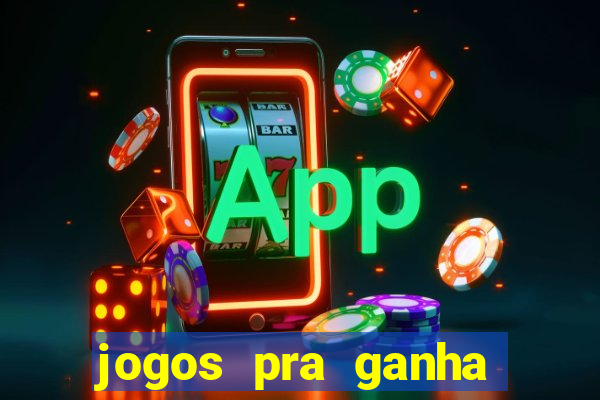 jogos pra ganha dinheiro de verdade